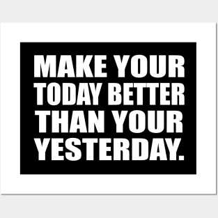 Make your today better than your yesterday Posters and Art